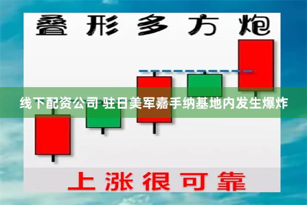 线下配资公司 驻日美军嘉手纳基地内发生爆炸