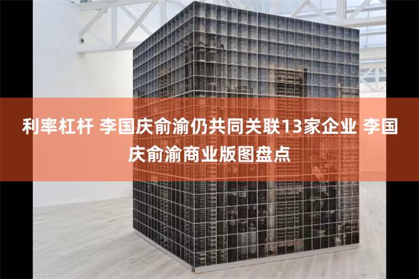 利率杠杆 李国庆俞渝仍共同关联13家企业 李国庆俞渝商业版图盘点