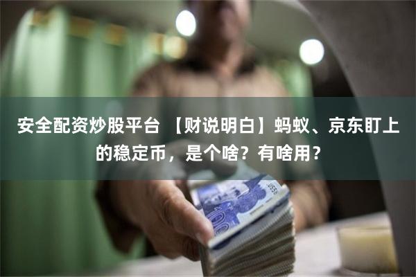 安全配资炒股平台 【财说明白】蚂蚁、京东盯上的稳定币，是个啥？有啥用？