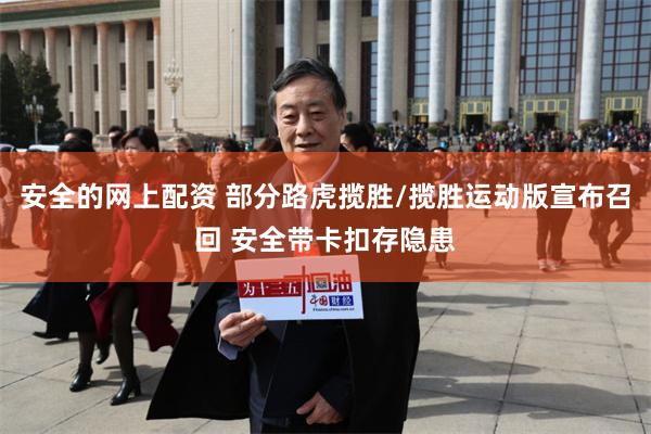 安全的网上配资 部分路虎揽胜/揽胜运动版宣布召回 安全带卡扣存隐患